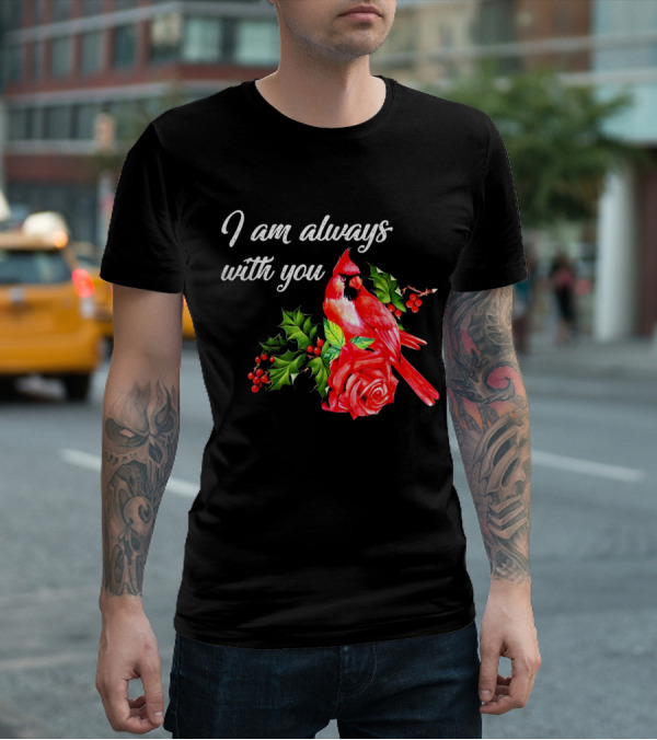 I Am Always With You Northern Cardinal Bird Holly Rose T-Shirt