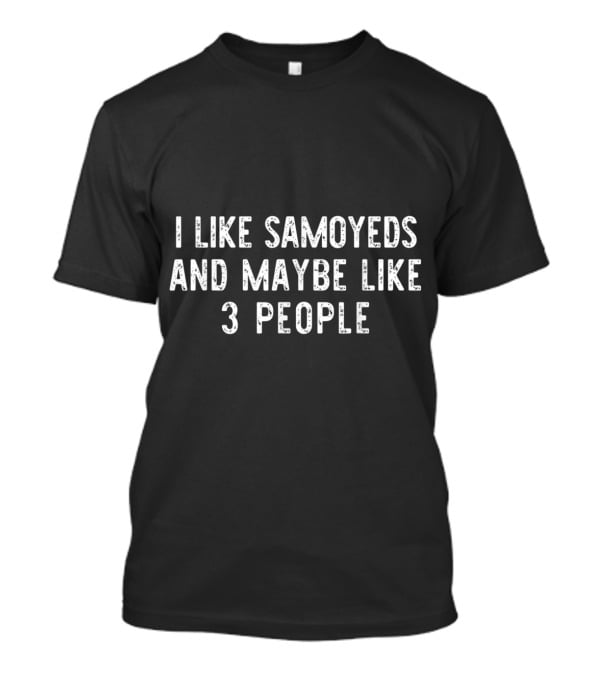 I Like Samoyeds And Maybe Like 3 People T-Shirt