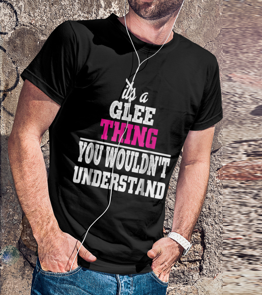 It's A Glee Thing You Wouldn't Understand T-Shirt