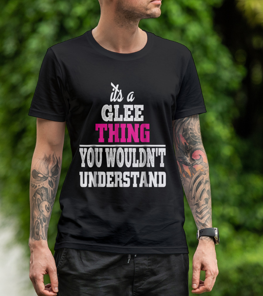 It's A Glee Thing You Wouldn't Understand T-Shirt