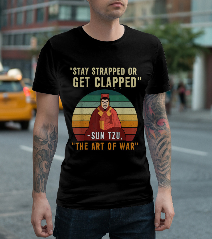 Stay Strapped Or Get Clapped Sun Tzu The Art Of War T-Shirt