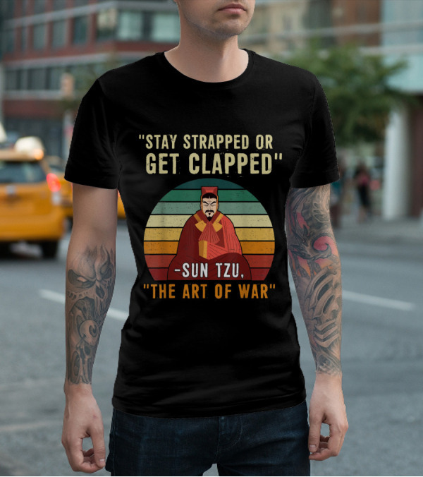 Stay Strapped Or Get Clapped Sun Tzu The Art Of War T-Shirt