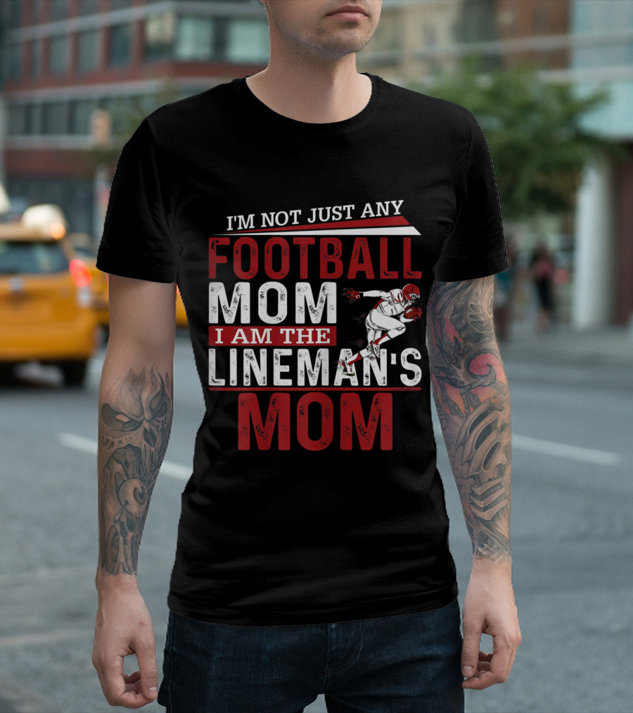 I'm Not Just Any Football Mom I Am the Lineman's Mom T-Shirt