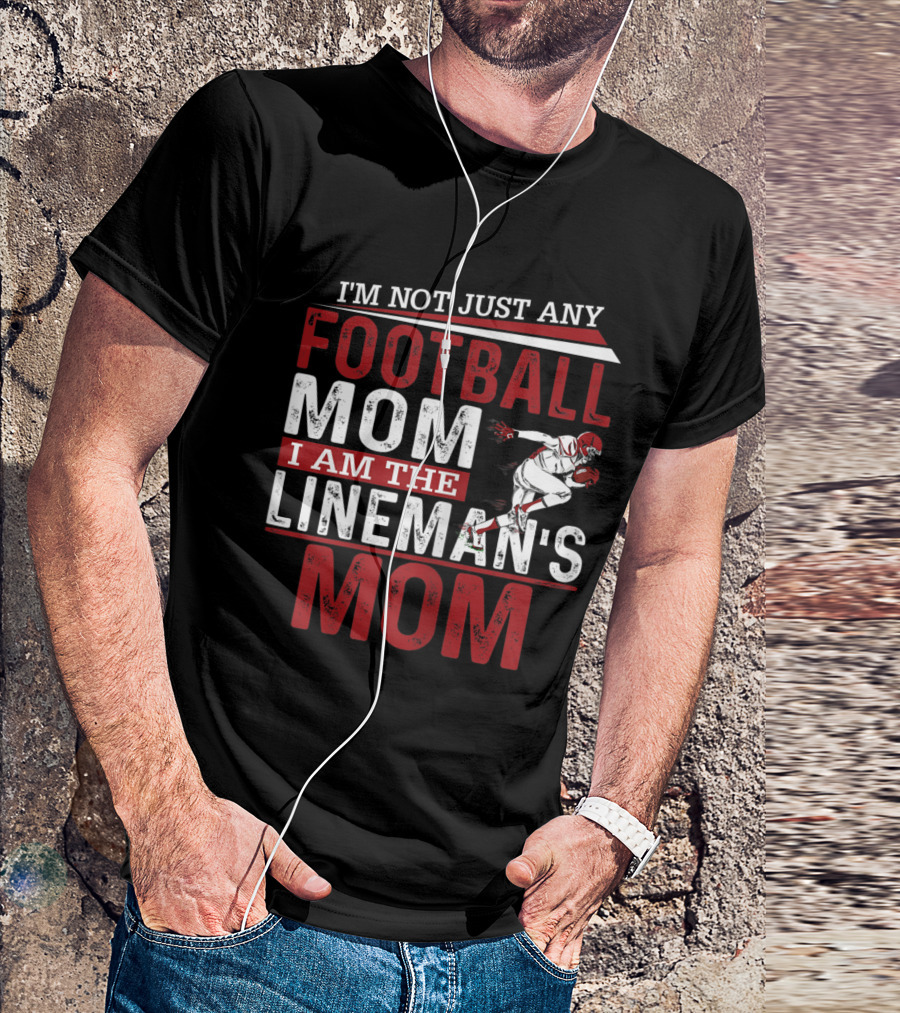 I'm Not Just Any Football Mom I Am The Lineman's Mom T-Shirt