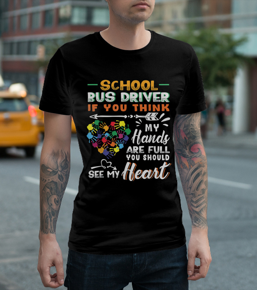 School Bus Driver If You Think My Hands Are Full You Should See My Heart T-Shirt