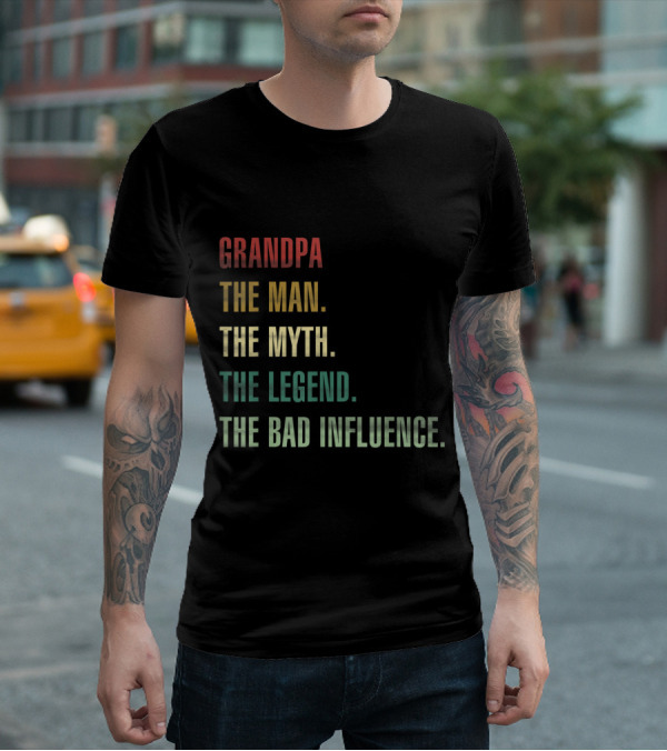 Grandpa The Man The Myth The Legend The Bad Influence T-Shirt