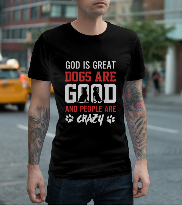 God Is Great Dogs Are Good And People Are Crazy With Dog Silhouettes And Paw Prints T-Shirt