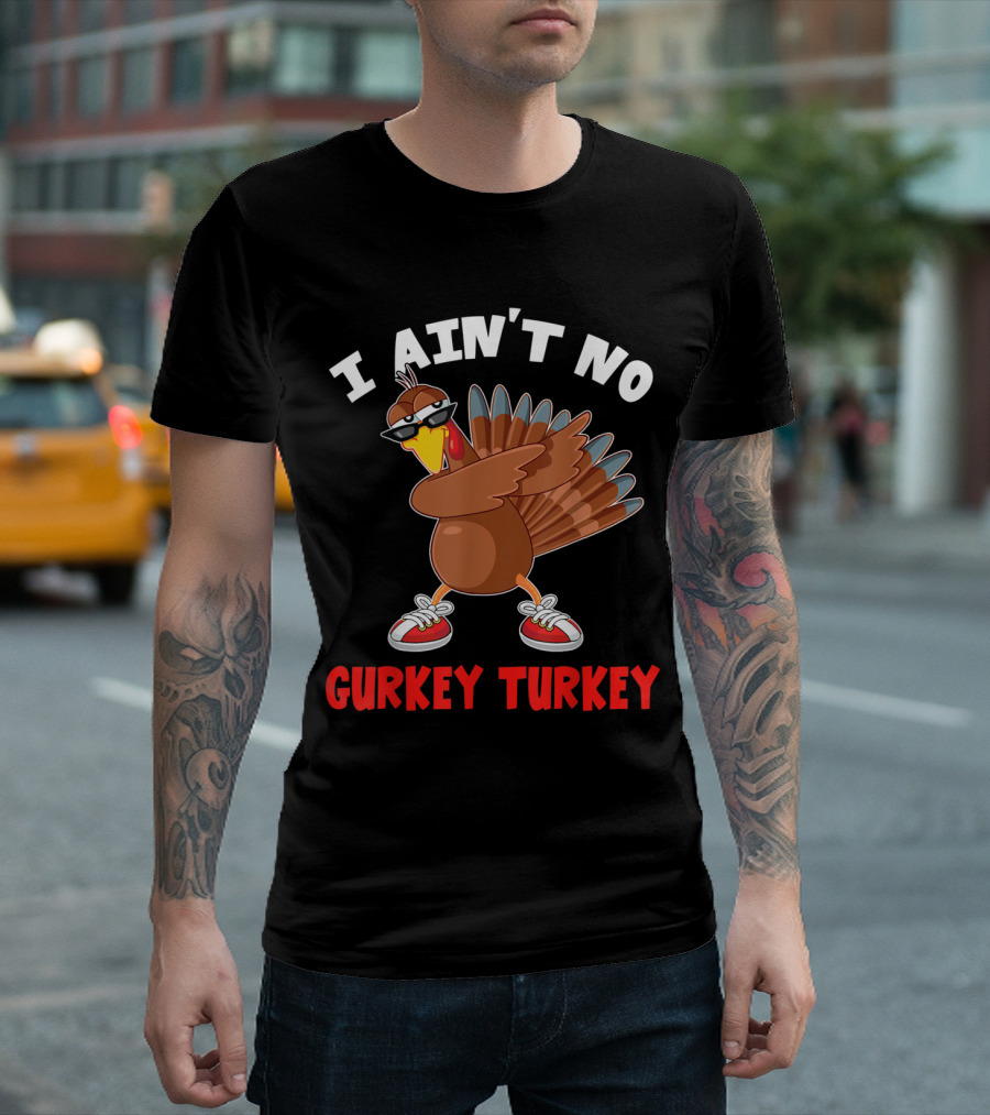 I Ain’t No Gurkey Turkey Cool Turkey With Sunglasses and Sneakers T-Shirt