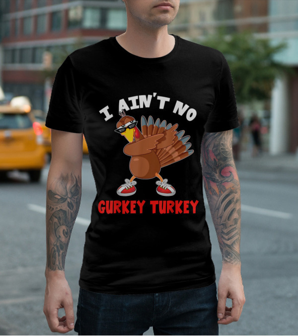 I Ain’t No Gurkey Turkey Cool Turkey With Sunglasses And Sneakers T-Shirt