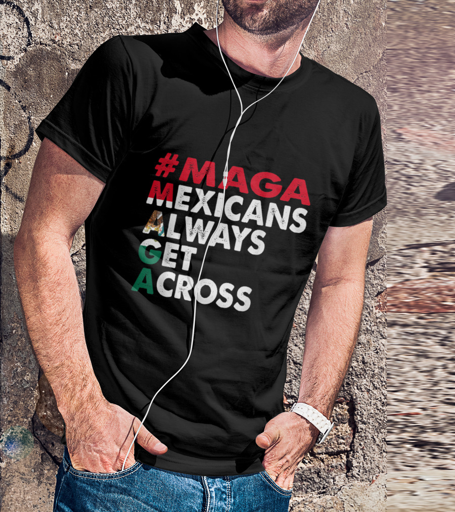 MAGA Mexicans Always Get Across T-Shirt