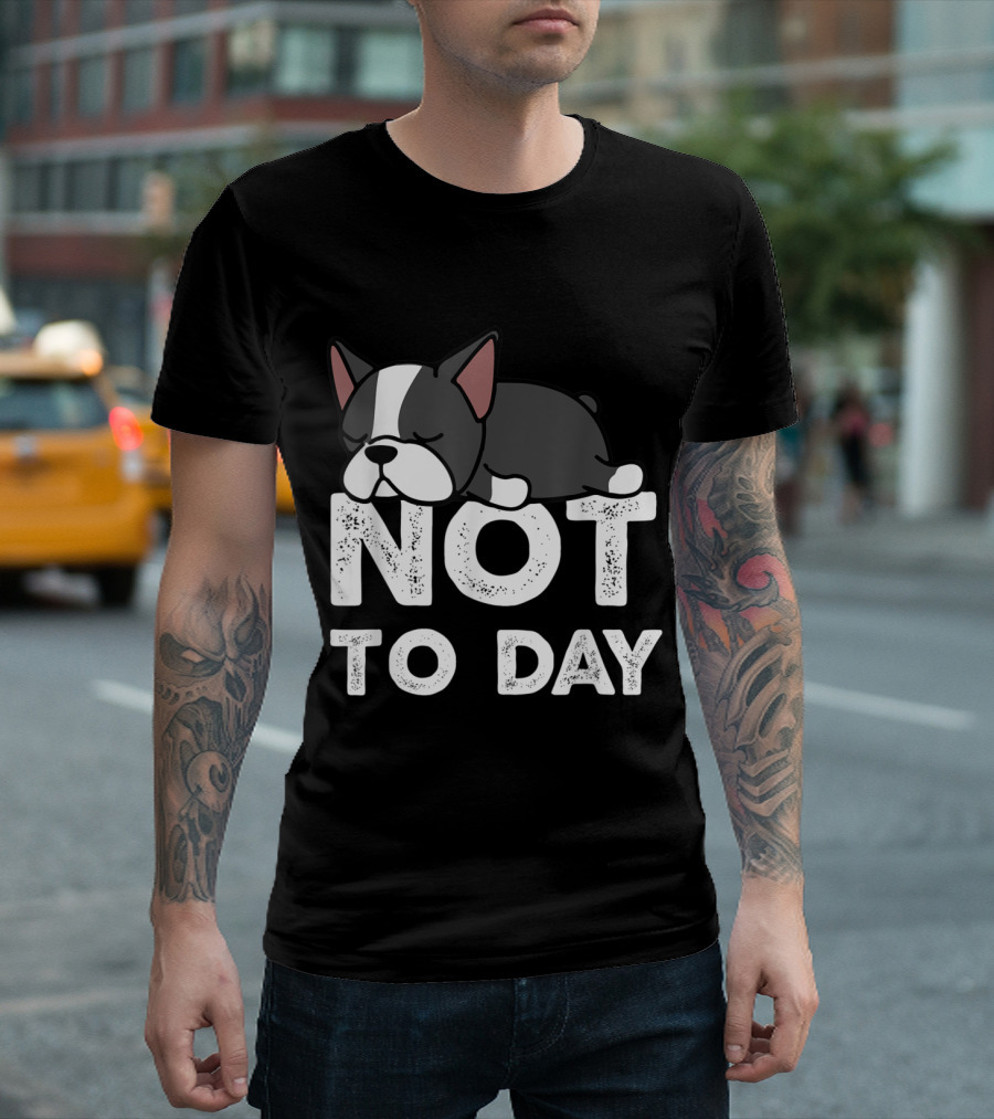 Nope Not Today Lazy Boston Terrier Not To Day T-Shirt