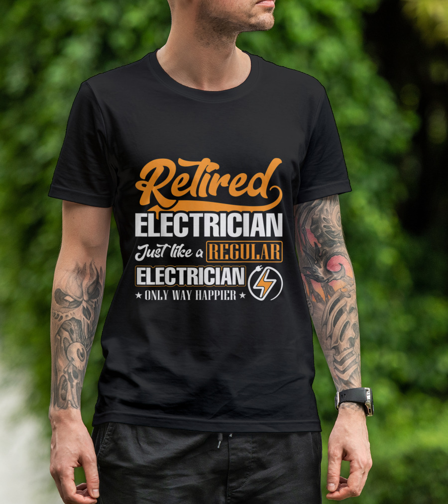 Retired Electrician Just Like A Regular Electrician Only Way Happier T-Shirt