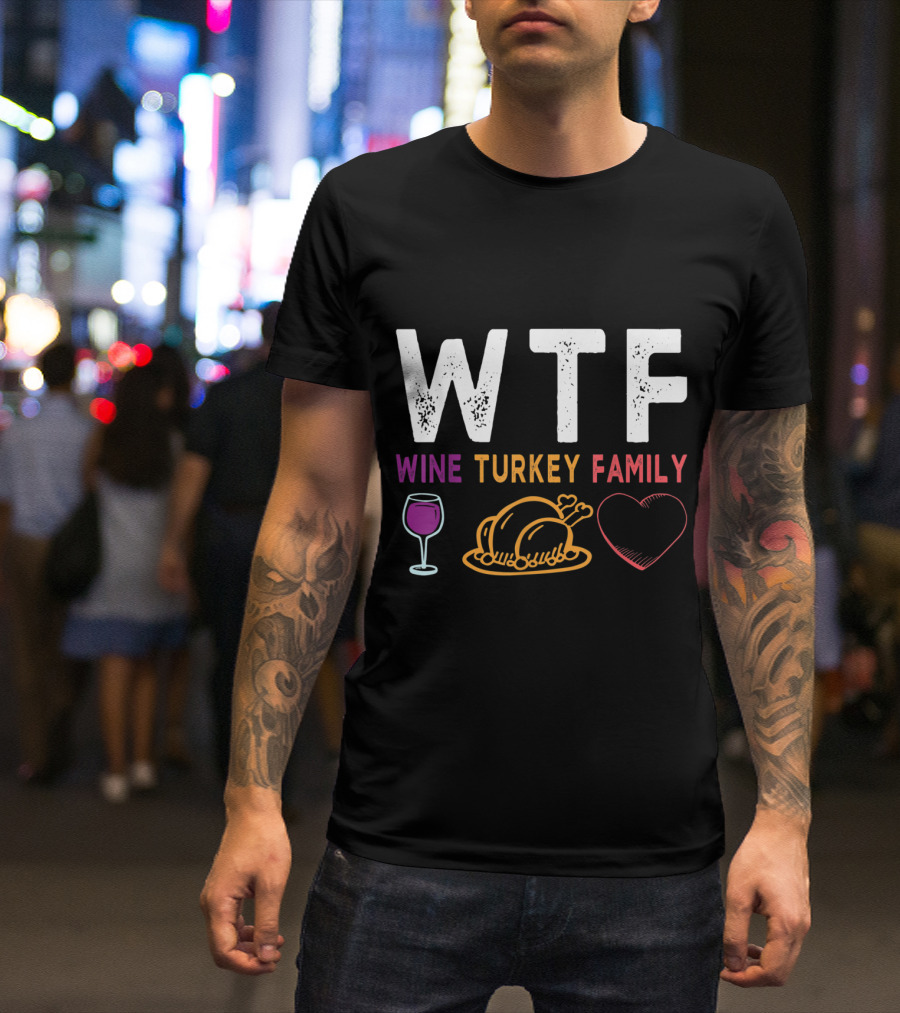 WTF Wine Turkey Family Heart Funny Thanksgiving Day T-Shirt