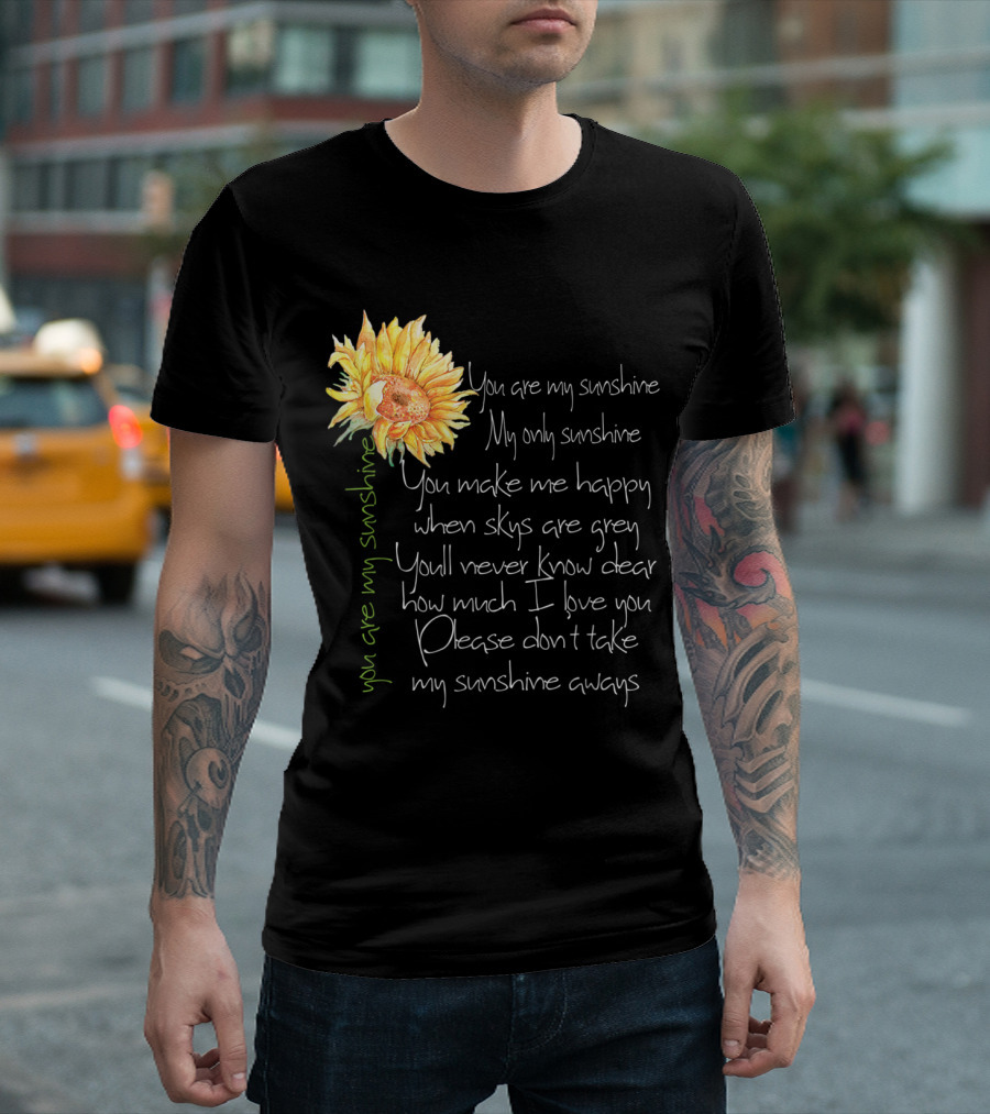 You Are My Sunshine My Only Sunshine Sunflower You Make Me Happy When Skies Are Grey T-Shirt