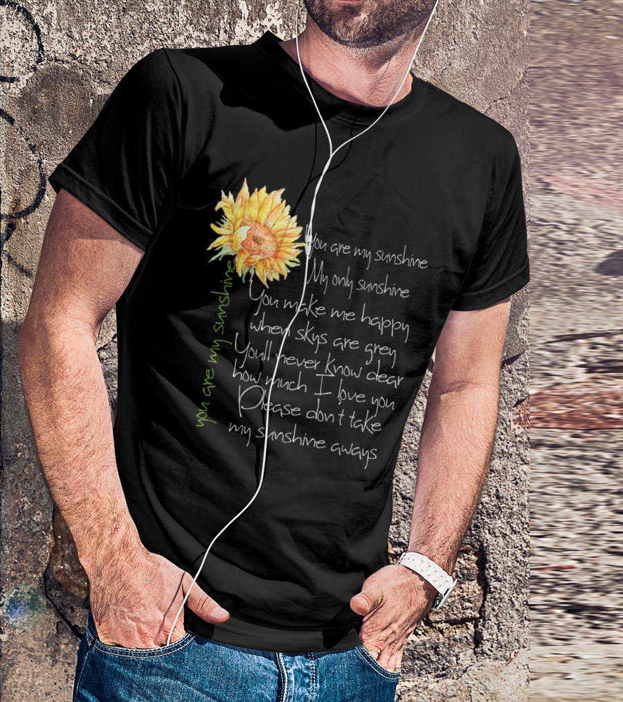You Are My Sunshine My Only Sunshine Sunflower You Make Me Happy When Skies Are Grey T-Shirt