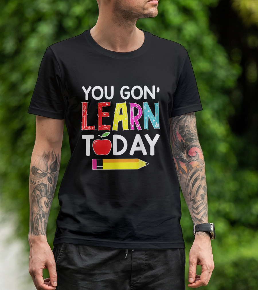 You Gon' Learn Today Pencil Apple Back To School T-Shirt