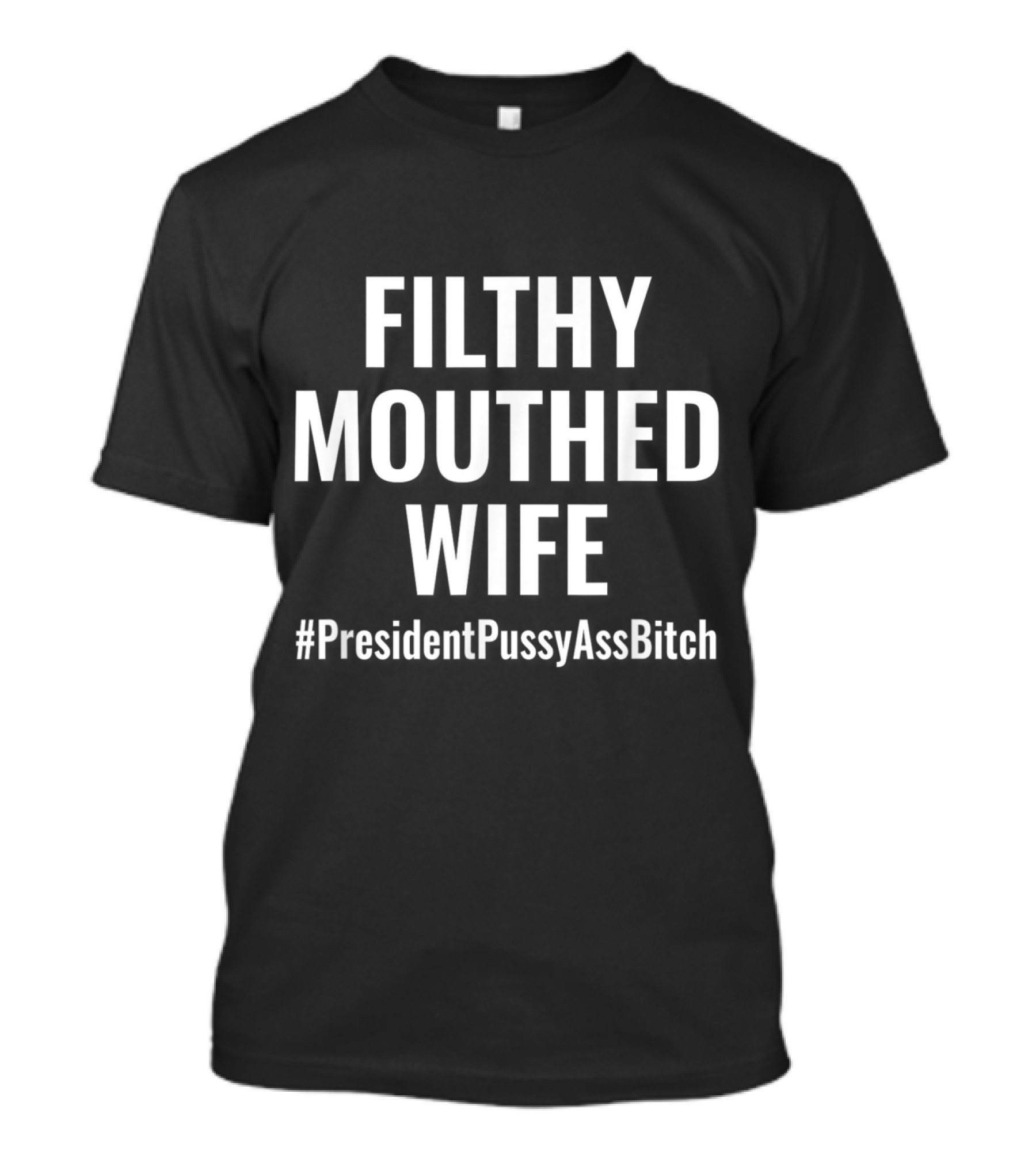 FILTHY MOUTHED WIFE #PresidentPussyAssBitch Anti Trump T-Shirt