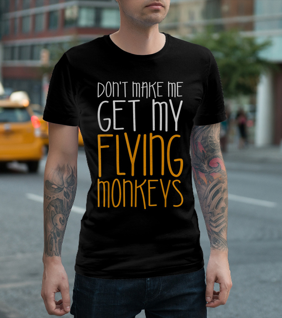 Don't Make Me Get My Flying Monkeys Fall Season T-Shirt