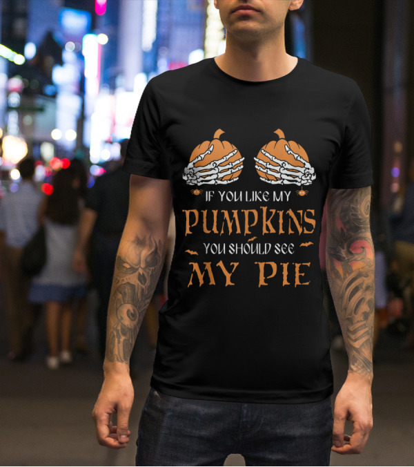 If You Like My Pumpkins You Should See My Pie Halloween Skeleton T-Shirt