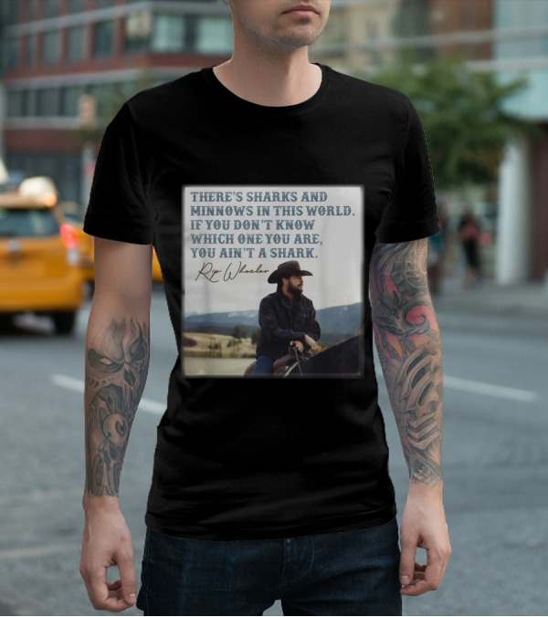 Rip Wheeler There's Sharks And Minnows In This World Yellowstone XErjr T-Shirt