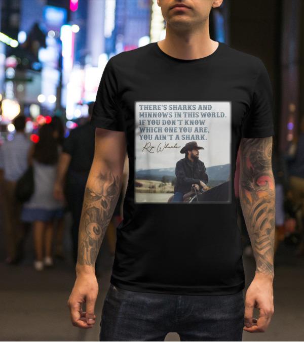 Rip Wheeler There's Sharks And Minnows In This World Yellowstone XErjr T-Shirt