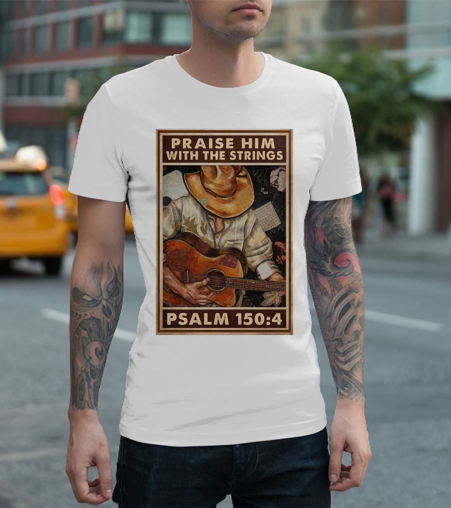 Praise Him With The Strings Psalm 150:4 T-Shirt