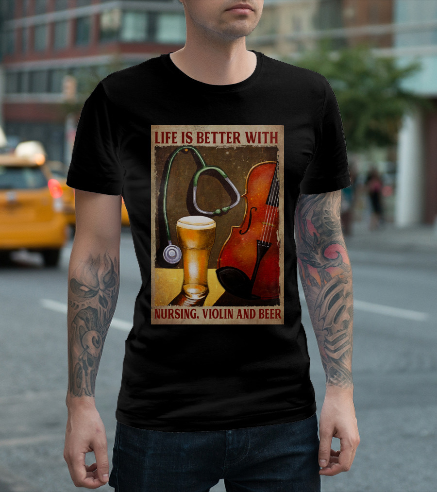 Life Is Better With Nursing Violin And Beer T-Shirt