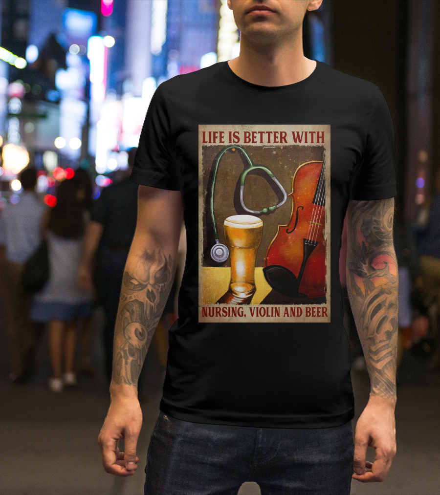 Life Is Better With Nursing Violin And Beer T-Shirt