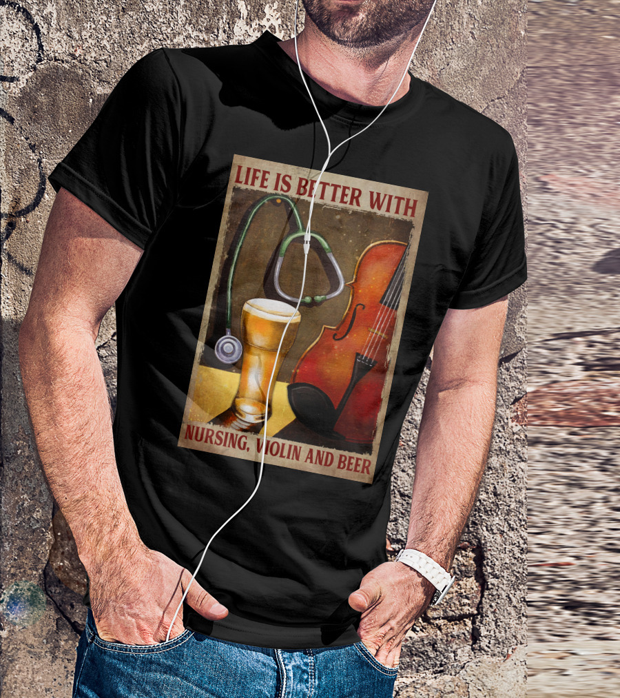 Life Is Better With Nursing Violin And Beer T-Shirt