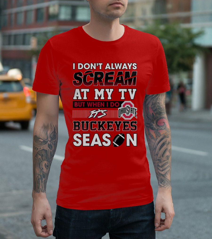 I Don't Always Scream At My Tv But When I Do It's Ohio State Buckeyes Season T-Shirt