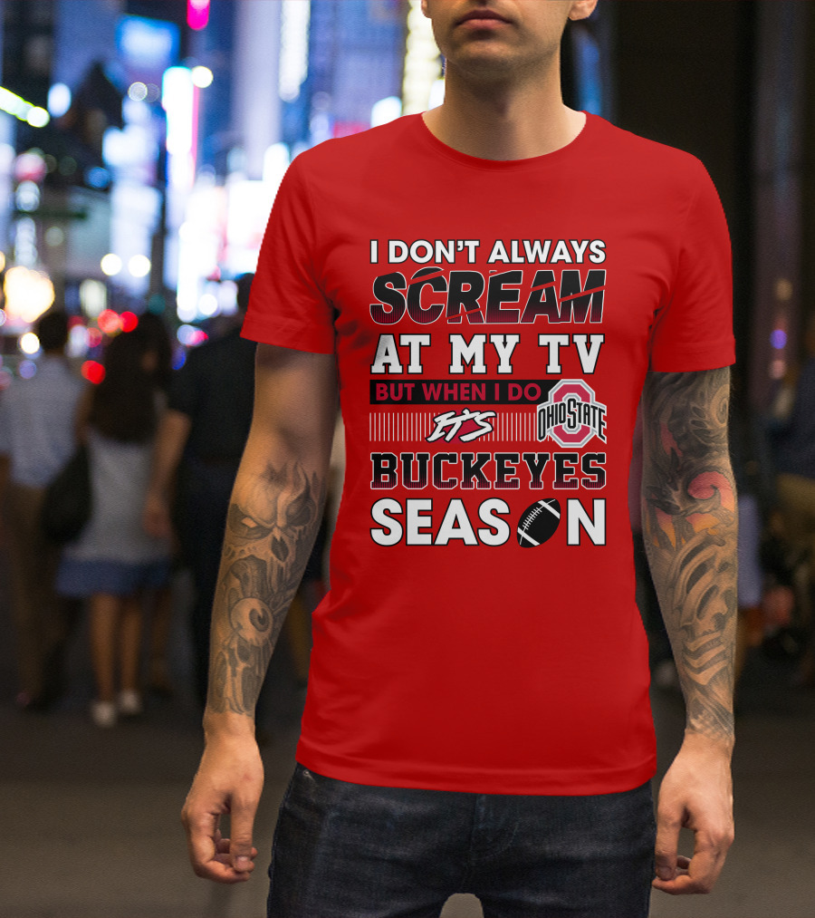 I Don't Always Scream At My Tv But When I Do It's Ohio State Buckeyes Season T-Shirt