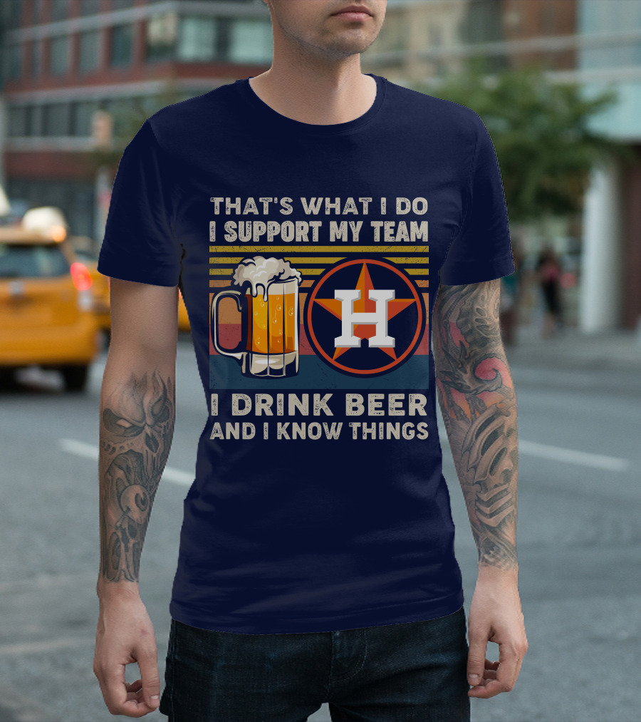 That's What I Do I Support My Team I Drink Beer And I Know Things Houston Baseball T-Shirt