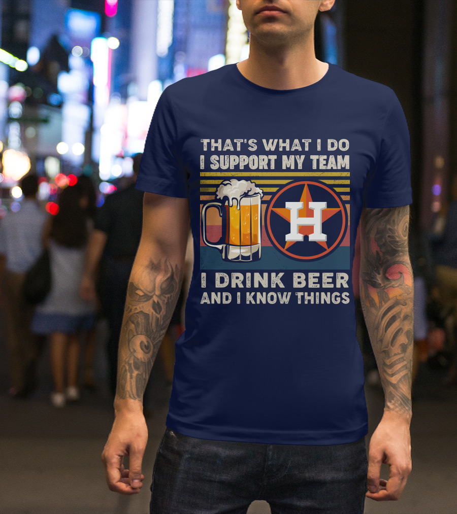 That's What I Do I Support My Team I Drink Beer And I Know Things Houston Baseball T-Shirt