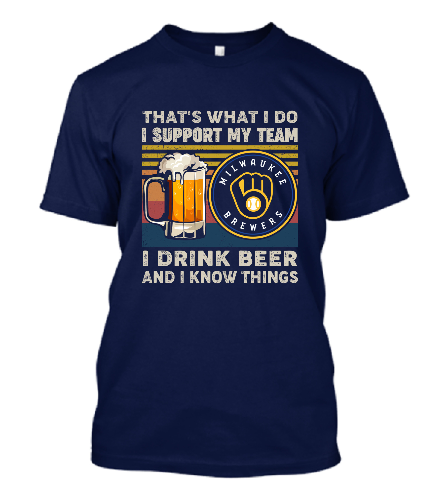 Milwaukee Brewers Support My Team I Drink Beer And I Know Things T-Shirt