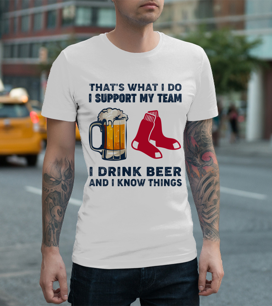 That's What I Do I Support My Team I Drink Beer And I Know Things Red Socks T-Shirt