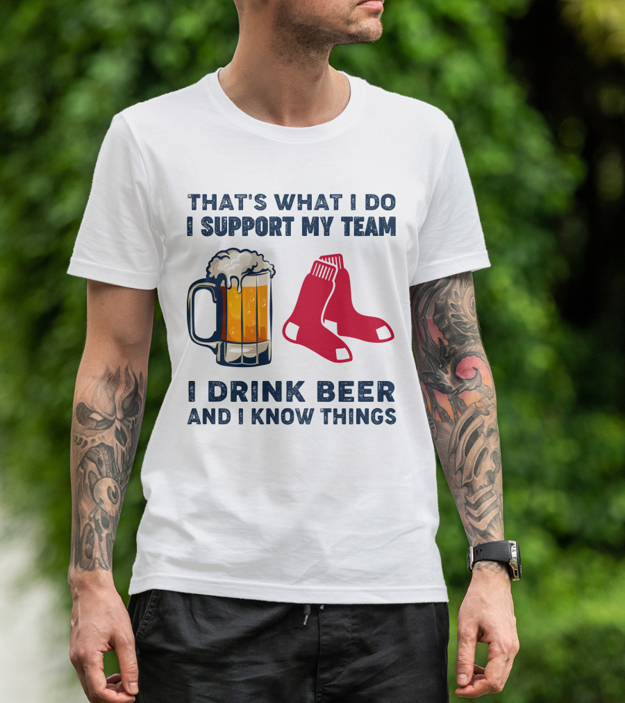 That's What I Do I Support My Team I Drink Beer And I Know Things Red Socks T-Shirt