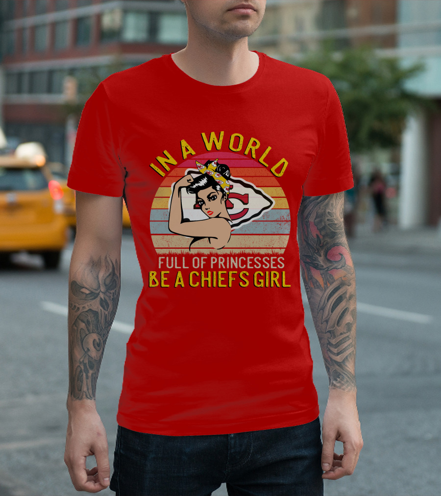 In A World Full Of Princesses Be A Chiefs Girl T-Shirt