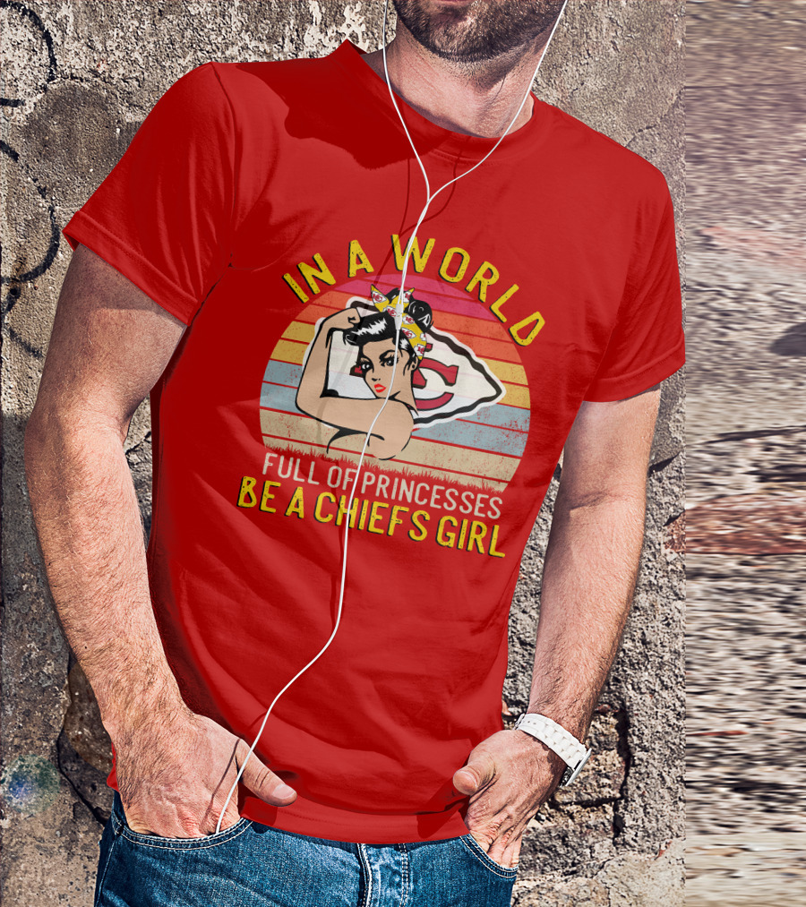 In A World Full Of Princesses Be A Chiefs Girl T-Shirt