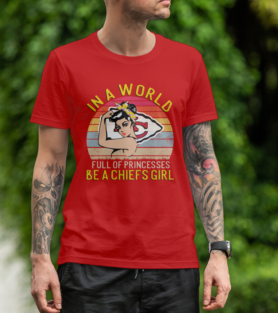 In A World Full Of Princesses Be A Chiefs Girl T-Shirt