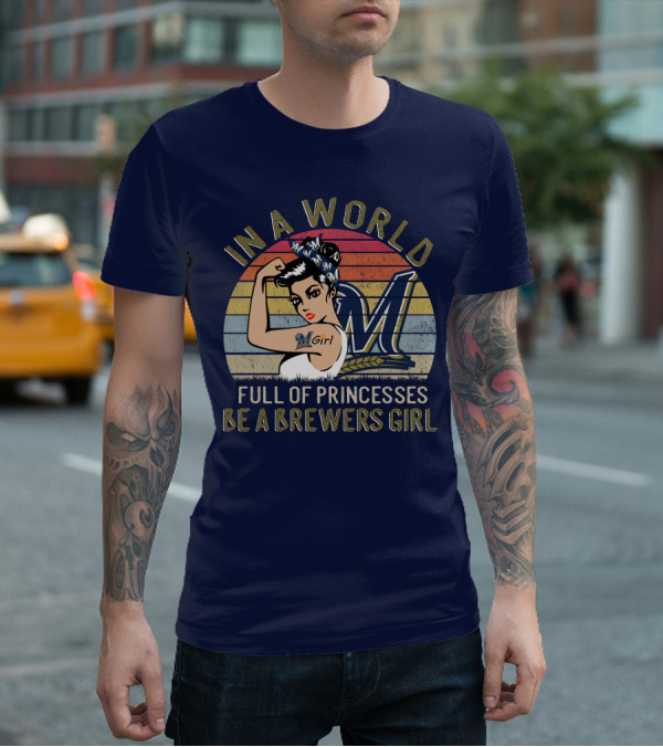 In A World Full Of Princesses Be A Brewers Girl T-Shirt