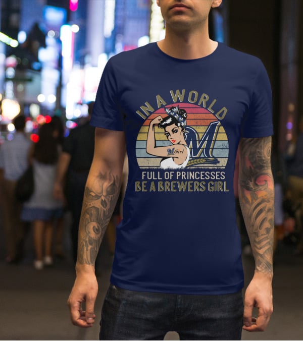 In A World Full Of Princesses Be A Brewers Girl T-Shirt