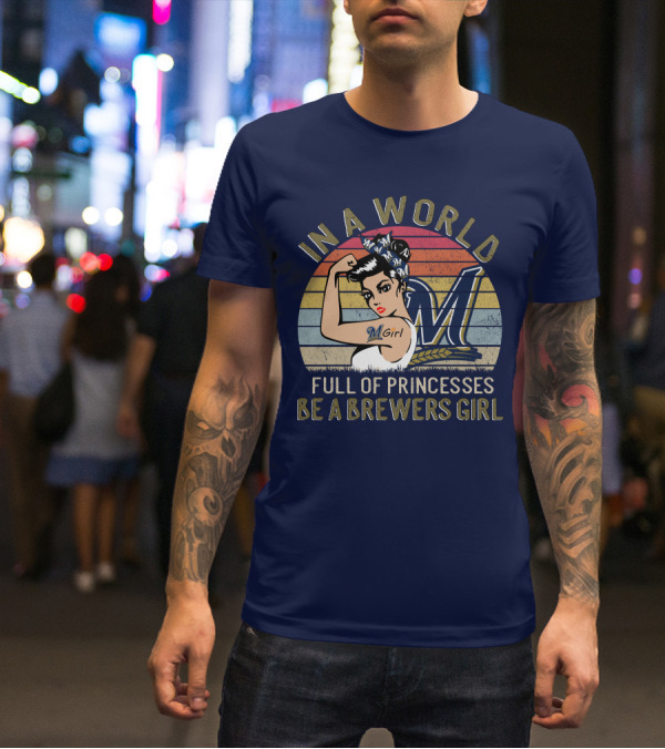 In A World Full Of Princesses Be A Brewers Girl T-Shirt