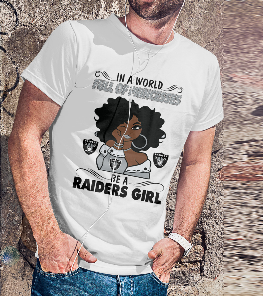 In A World Full Of Princesses Be A Raiders Girl Raiders Raiders Raiders T-Shirt