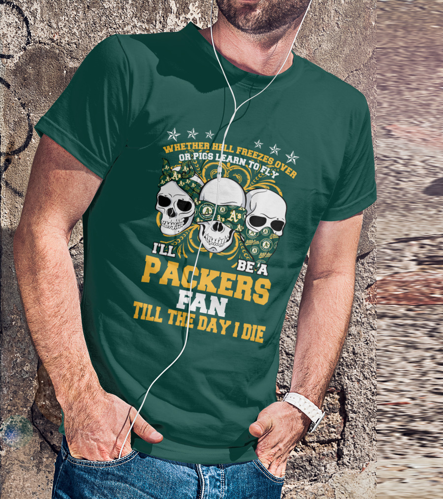 Whether Hell Freezes Over Or Pigs Learn To Fly I'll Be A Packers Fan Till The Day I Die T-Shirt