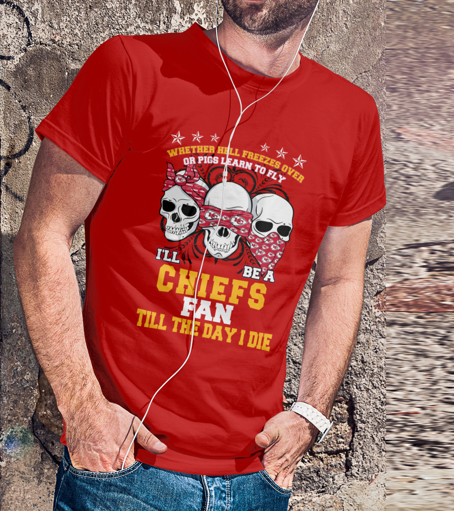 Whether Hell Freezes Over Or Pigs Learn To Fly I'll Be A Chiefs Fan Till The Day I Die T-Shirt