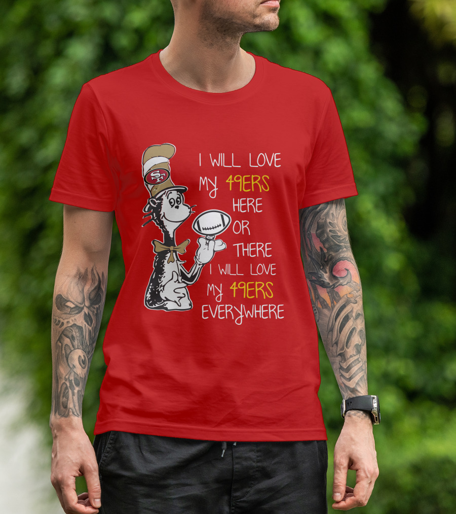 I Will Love My 49ers Here Or There Everywhere T-Shirt
