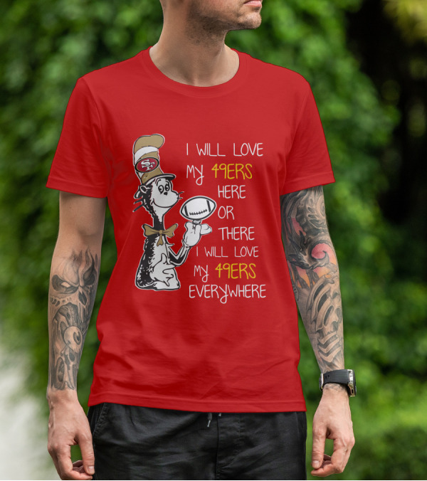 I Will Love My 49ers Here Or There Everywhere T-Shirt