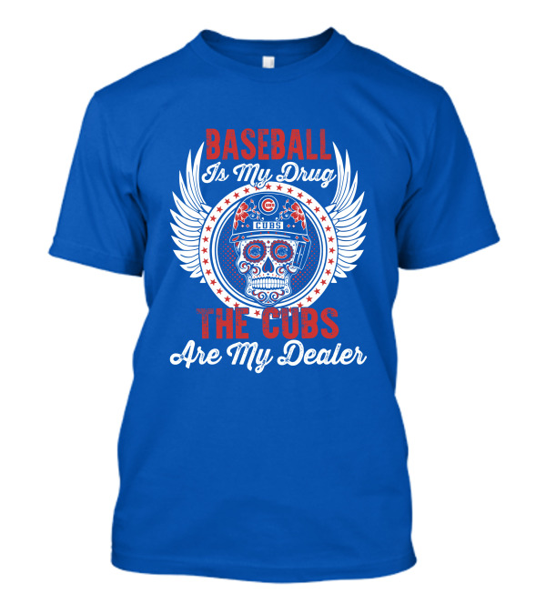 Baseball Is My Drug The Cubs Are My Dealer Cubs T-Shirt