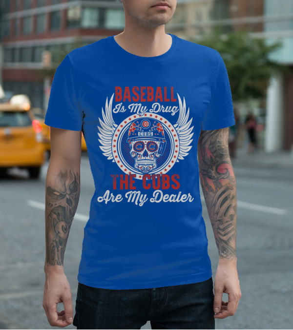 Baseball Is My Drug The Cubs Are My Dealer Cubs T-Shirt