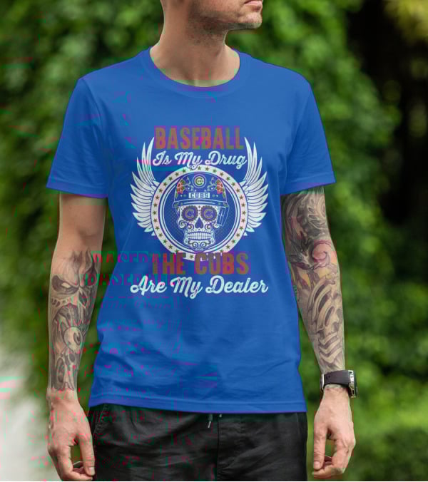 Baseball Is My Drug The Cubs Are My Dealer Cubs T-Shirt